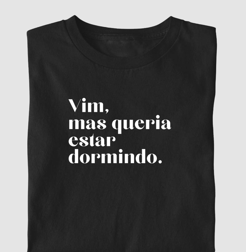 Vim, mas queria estar dormindo