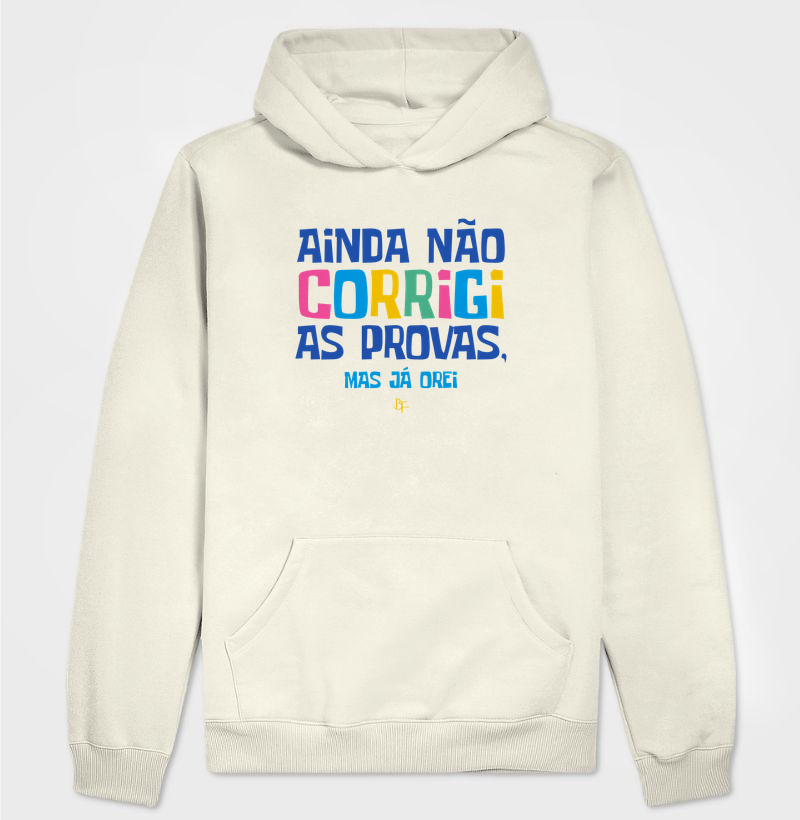 Ainda não corrigi as provas, mas já orei. - Hoodie Moletom