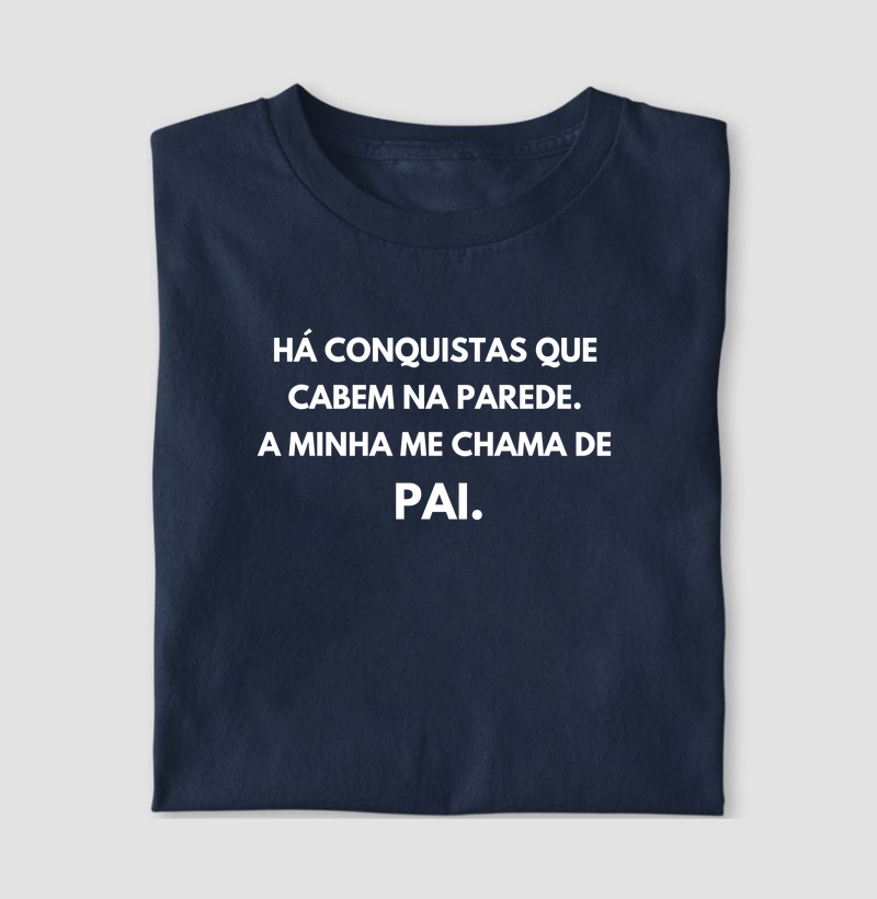 Há conquistas que cabem na parede. A minha me chama de  pai. - Camiseta