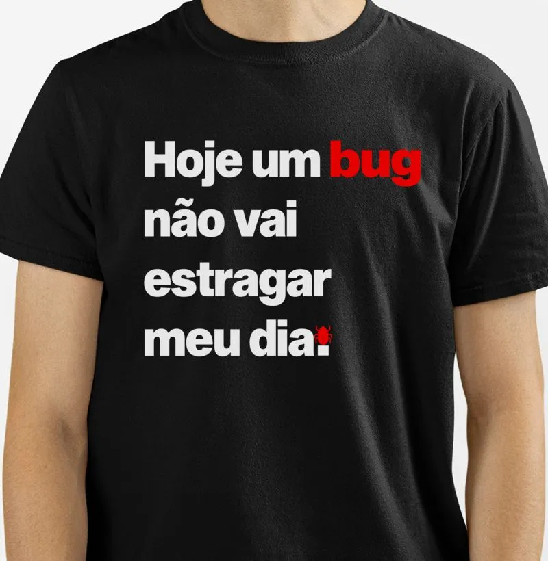 Camiseta Hoje um bug não vai estragar meu dia