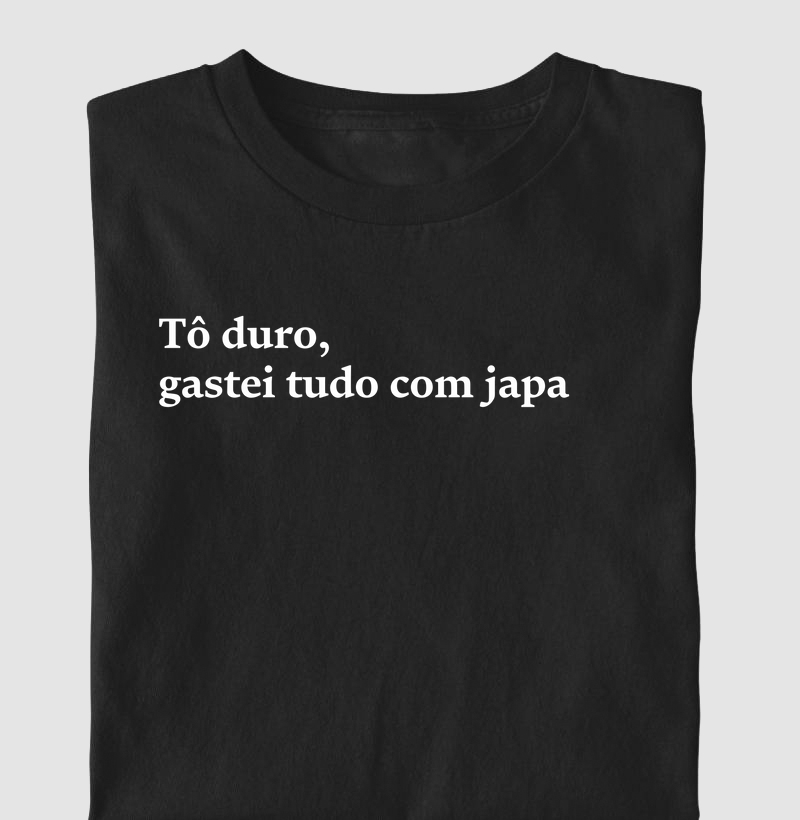 Tô duro, gastei tudo com japa