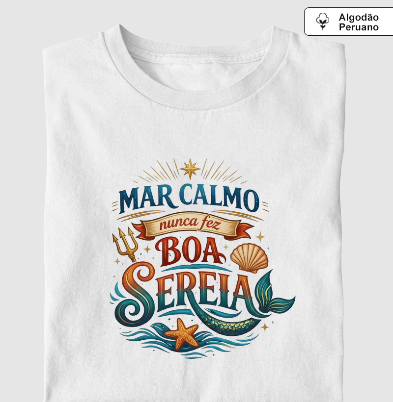 Mar Calmo Nunca Fez Boa Sereia  - Camiseta Algodão Peruano