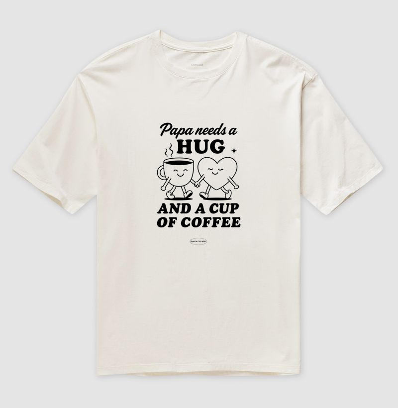 Camiseta Oversized Papa needs a hug and a cup of coffee