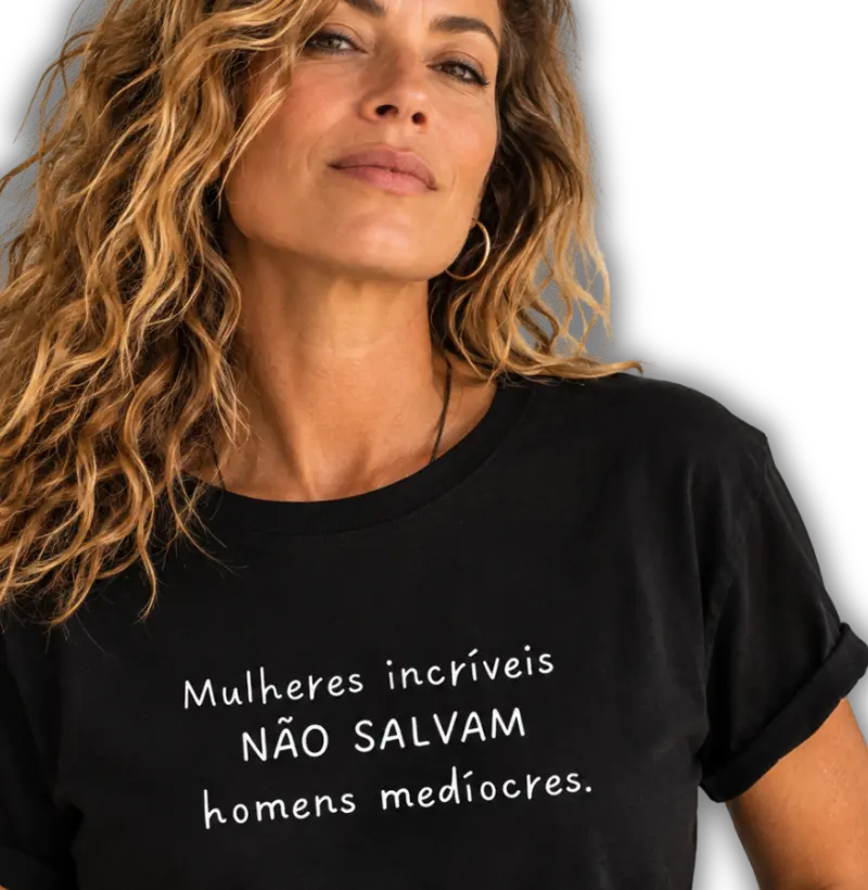 Mulheres incríveis não salvam homens medíocres. - Camiseta