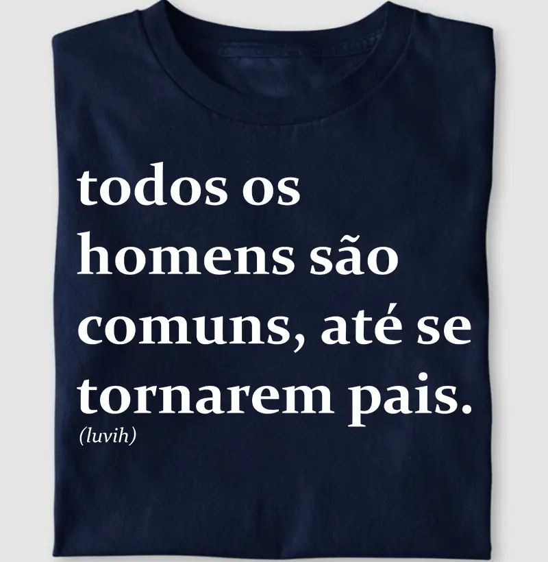 todos os homens são comuns, até se tornarem pais