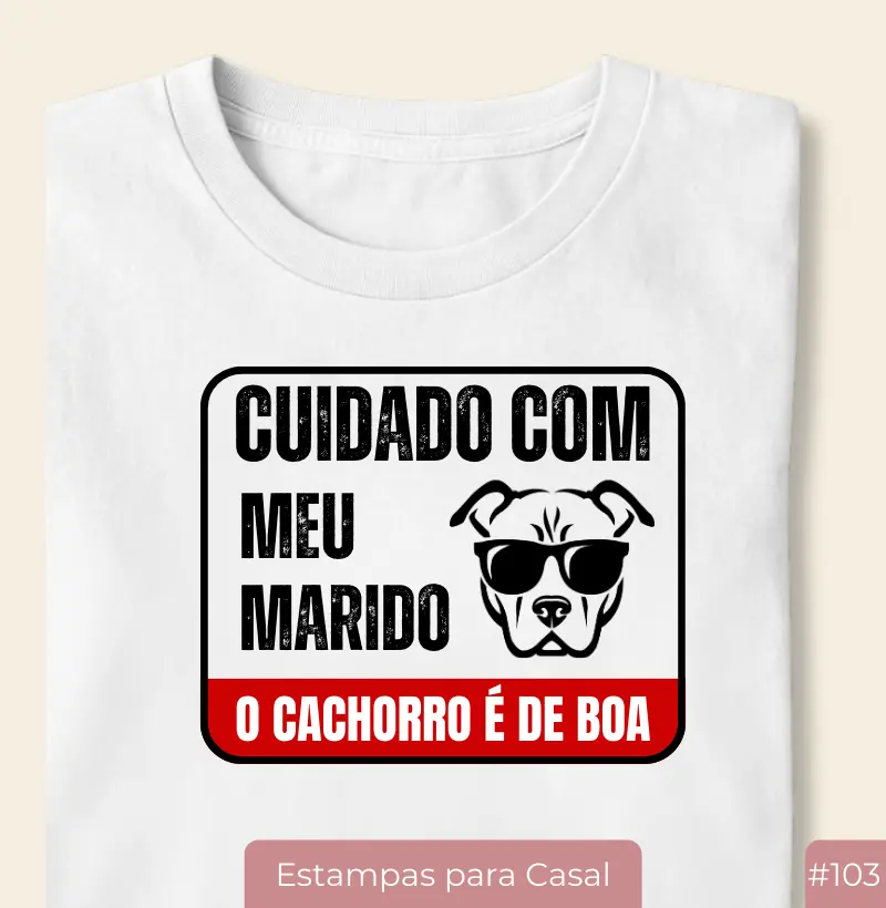 Camiseta Feminina #103 “Cuidado com Meu Marido, o Cachorro é de Boa”