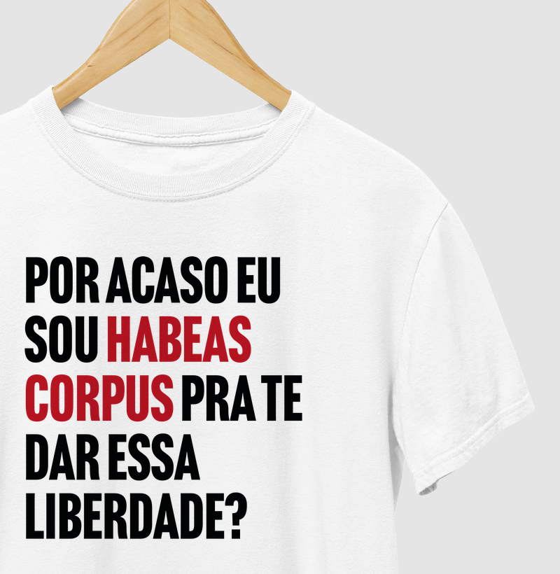 Por acaso sou habeas corpus para te dar essa liberdade?