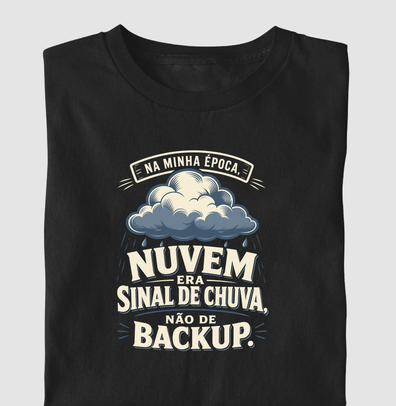 Na minha época, nuvem era sinal de chuva, não de backup.