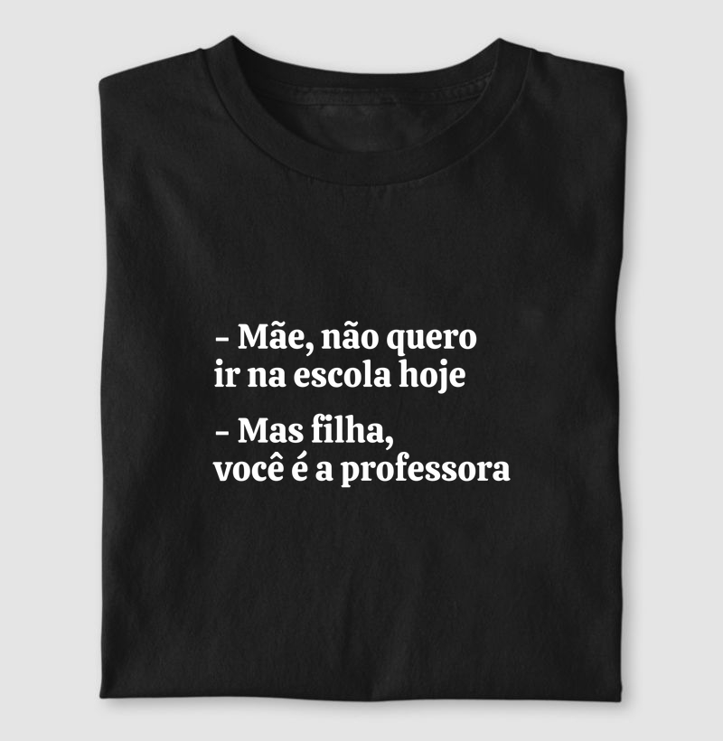 Mãe, não quero ir a escola hoje! - Camiseta