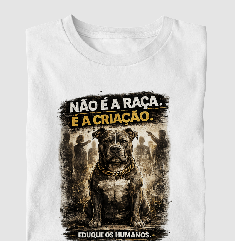 NÃO É A RAÇA. É A CRIAÇÃO. EDUQUE OS HUMANOS.
