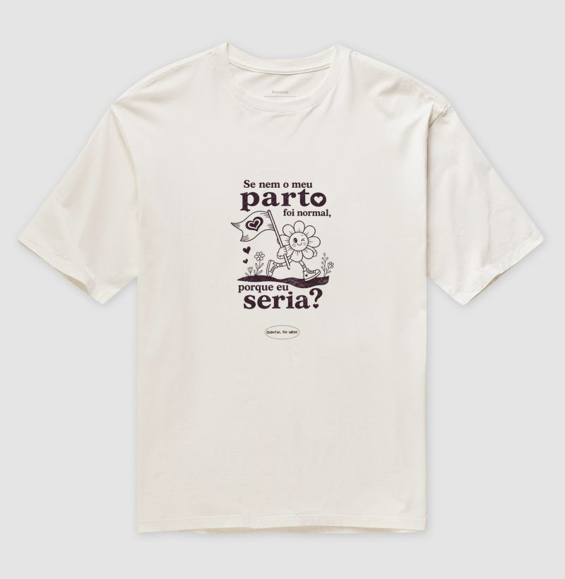 Camiseta Se nem o meu parto foi normal, porque eu seria?