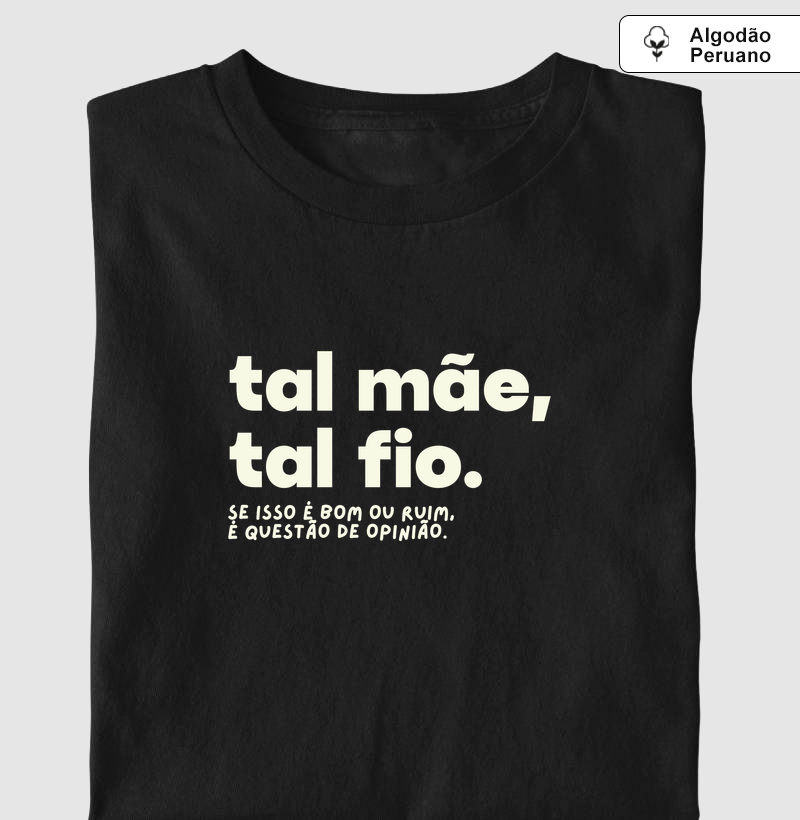 Tal Mãe, Tal Fio - Camiseta Algodão Peruano