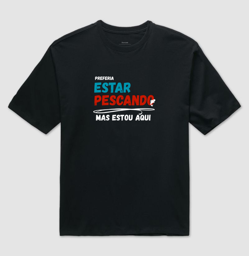 PREFERIA ESTAR PESCANDO - OVERSIZED