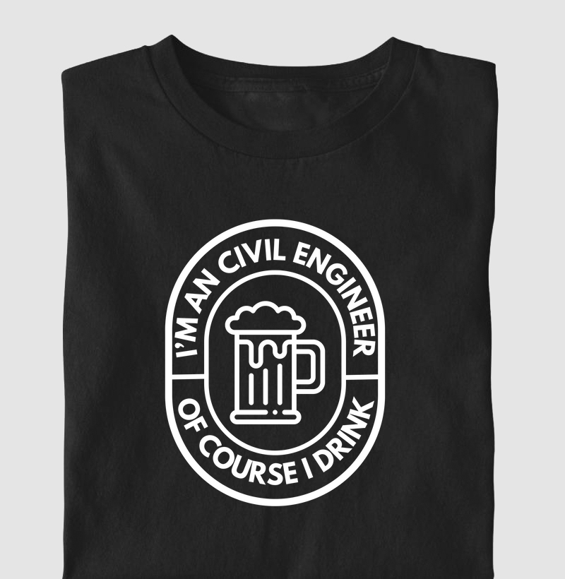 I'm an Civil Engineer. Of course I drink.