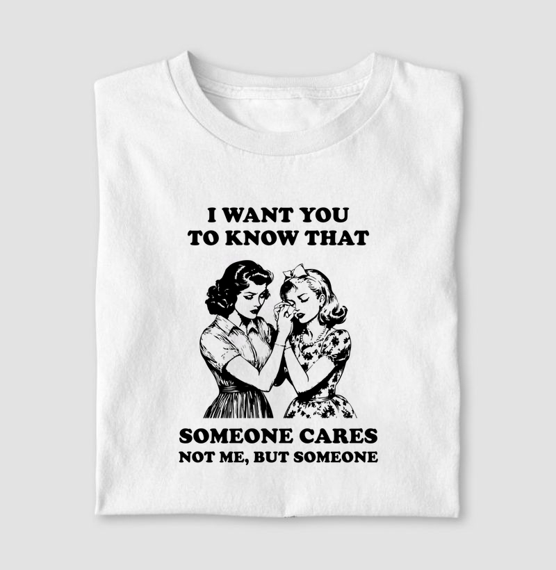 I Want You To Know That Someone Cares Not Me But Someone