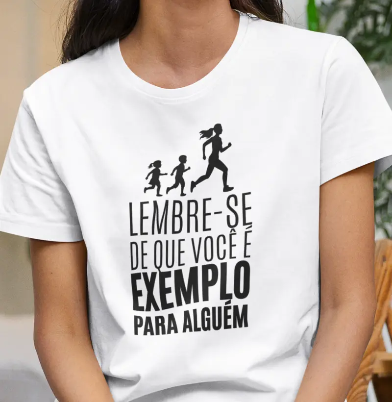 Lembre-se que você é exemplo para alguém - Feminina