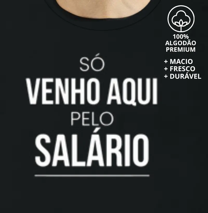 Camiseta Eu Só Vim aqui pelo Salário