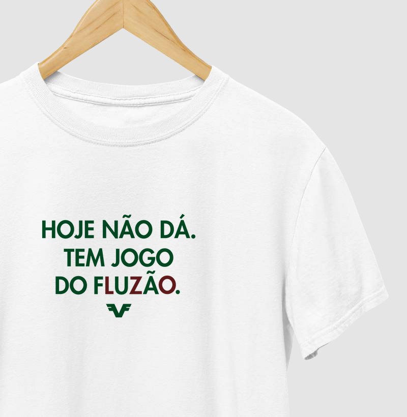 Camiseta Hoje não dá. Tem Jogo do Fluzão.