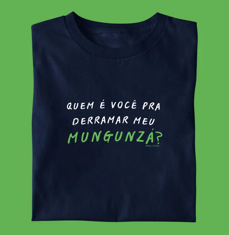 Quem é você para derramar meu mungunzá?