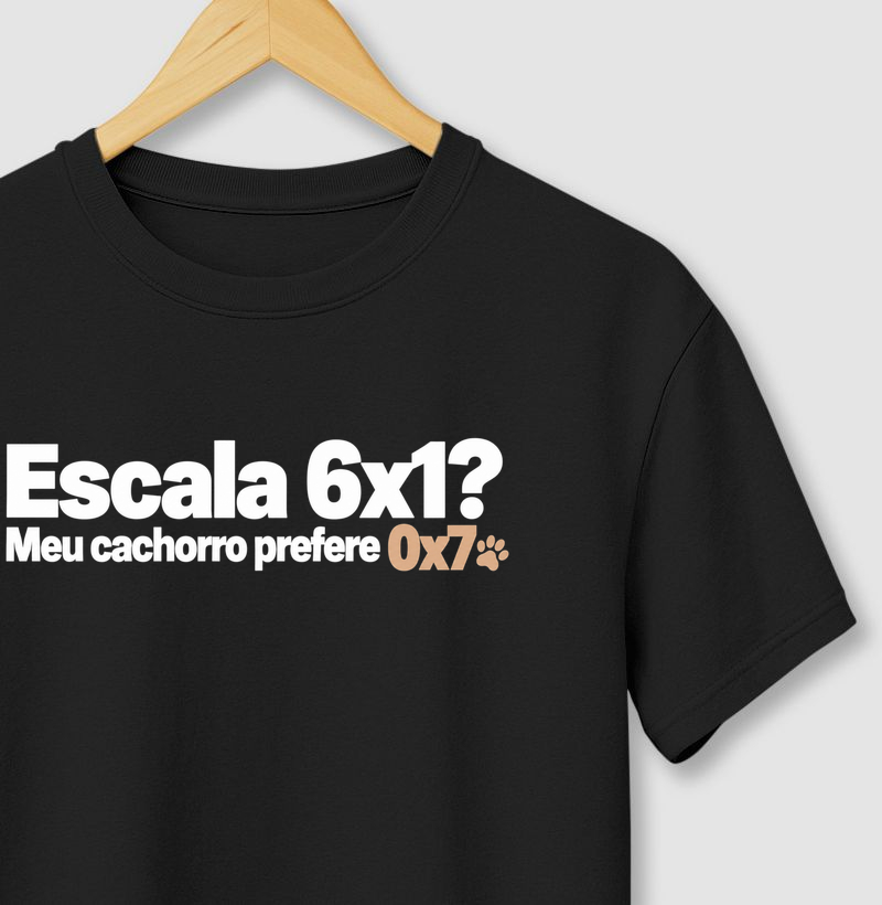 Escala 6x1? Meu cachorro prefere 0x7 - Camiseta