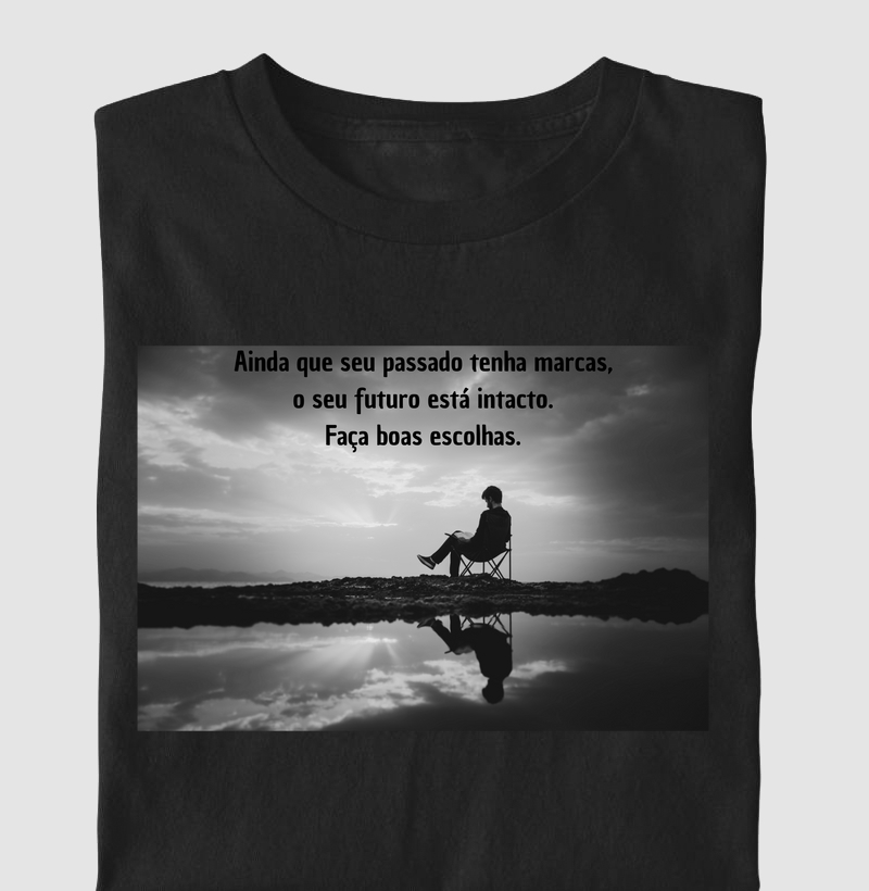 Ainda que seu passado tenha marcas, o seu futuro está intacto. Faça boas escolhas.