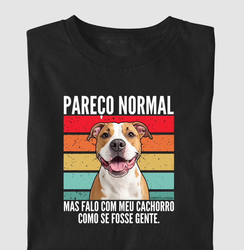 PAREÇO NORMAL, MAS FALO COM MEU CACHORRO COMO SE FOSSE GENTE.