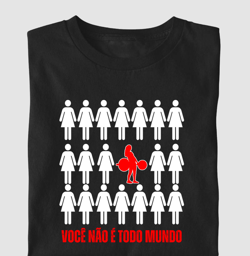 VOCÊ NÃO É TODO MUNDO.