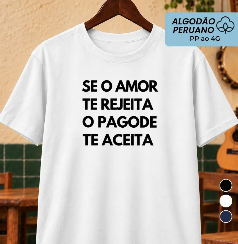 SE O AMOR TE REJEITA O PAGODE TE ACEITA - Camiseta Algodão Peruano