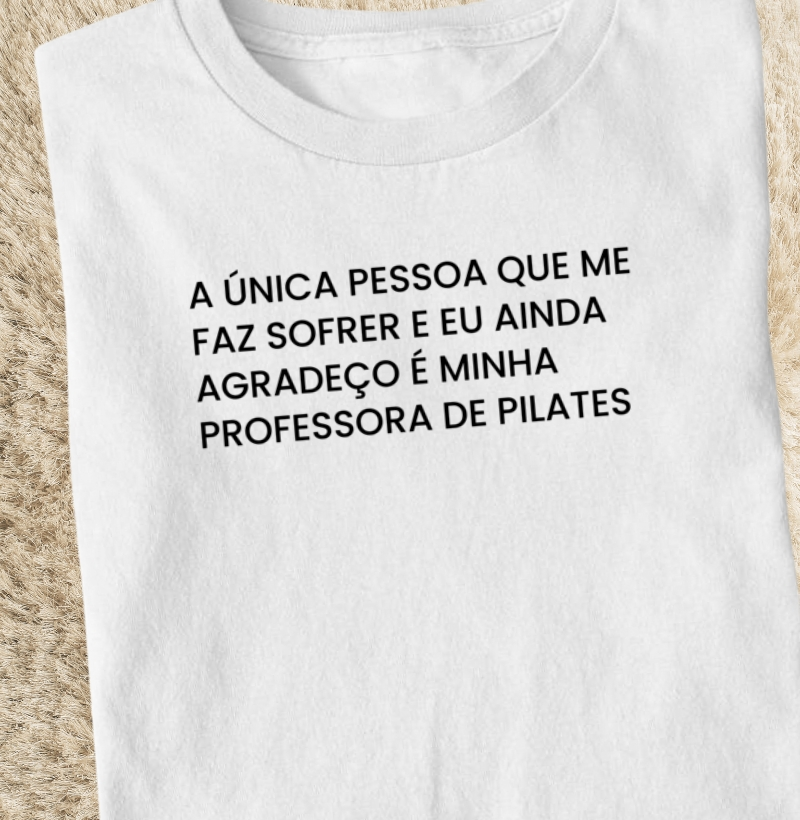 A única pessoa que me faz sofrer e eu ainda agradeço é minha professora de pilates