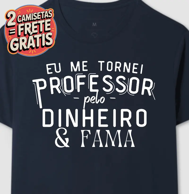 Camiseta Eu me Tornei Professor pelo Dinheiro e Fama