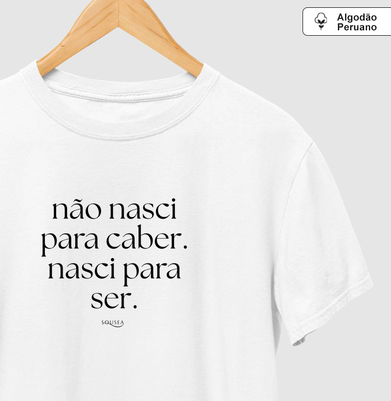 Nã nasci para caber - Camiseta Algodão Peruano