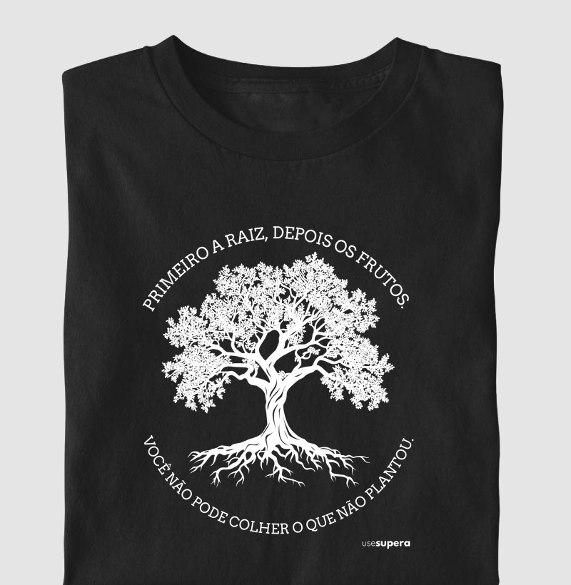 Camiseta "Primeiro a raiz, depois os frutos..."