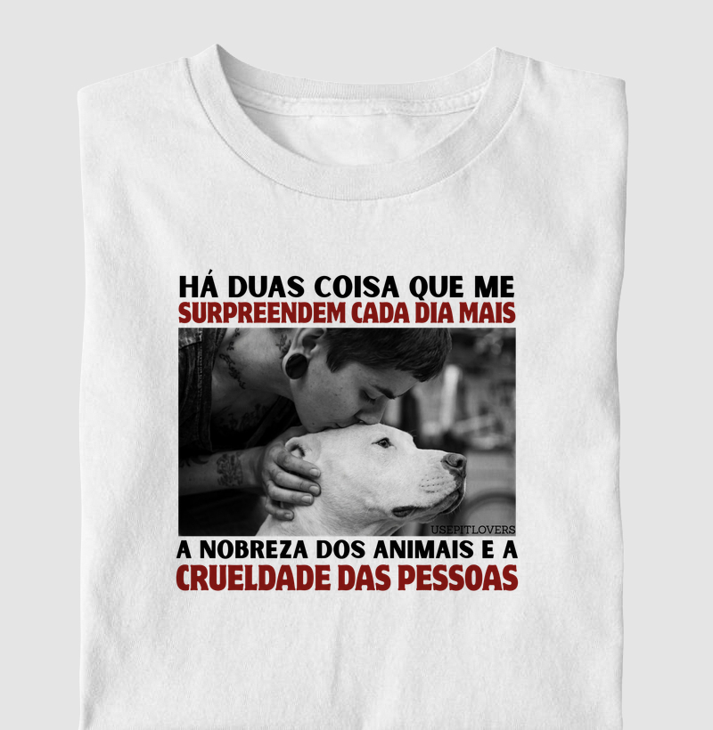 HÁ DUAS COISAS QUE ME SURPREENDEM CADA DIA MAIS A NOBREZA DOS ANIMAIS E A CRUELDADE DAS PESSOAS