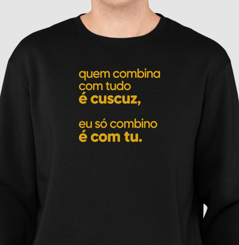 Quem combina com tudo é cuscuz, eu só combino é com tu. - Suéter Moletom
