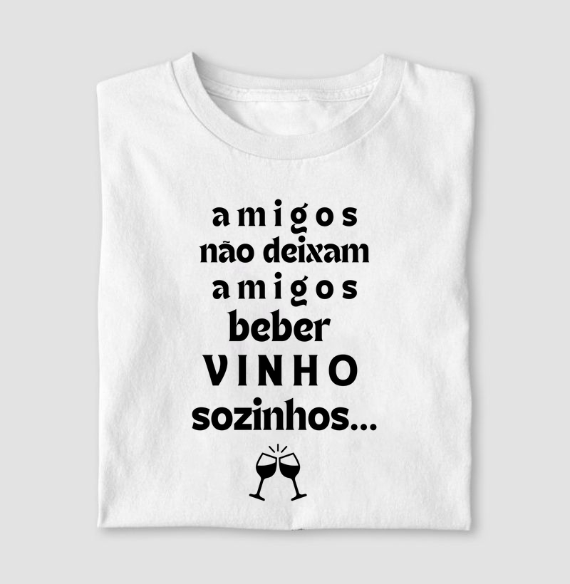 Amigos não deixam amigos beber vinhos sozinhos.