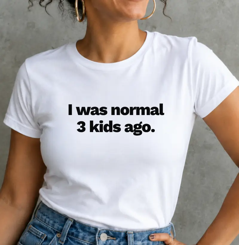 I was normal 3 kids ago