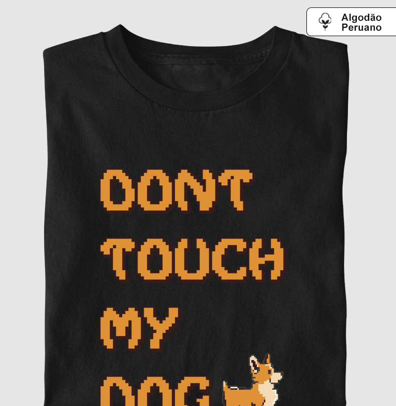 Camiseta Dont Touch My Dog - Algodão Peruano
