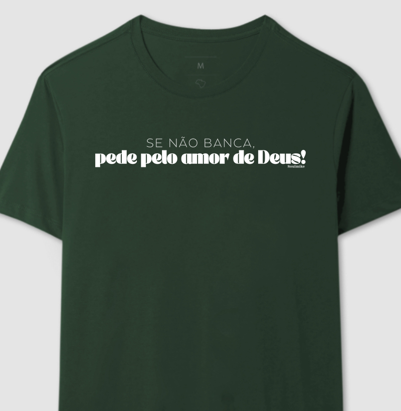 Se não banca, pede pelo amor de Deus III