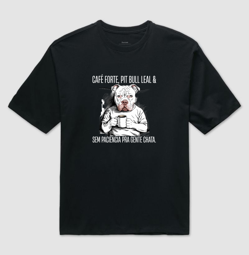 CAFÉ FORTE, PIT BULL LEAL & SEM PACIÊNCIA PARA GENTE CHATA