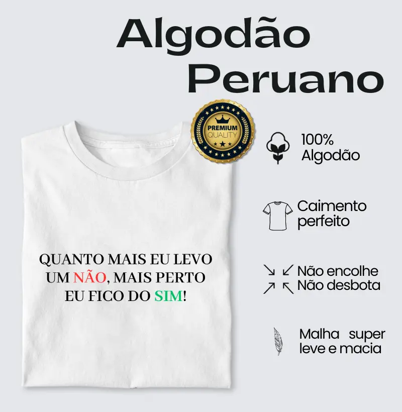 Quanto mais eu levo UM NÃO, Mais perto eu fico do SIM! - Algodão Peruano
