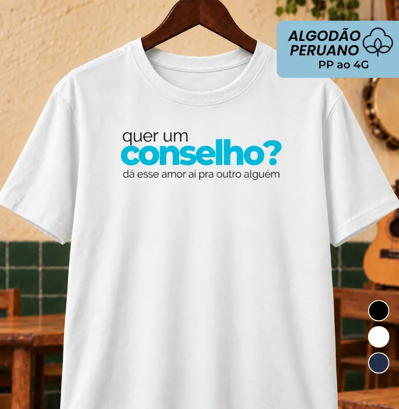 Quer um conselho? - Camiseta Algodão Peruano