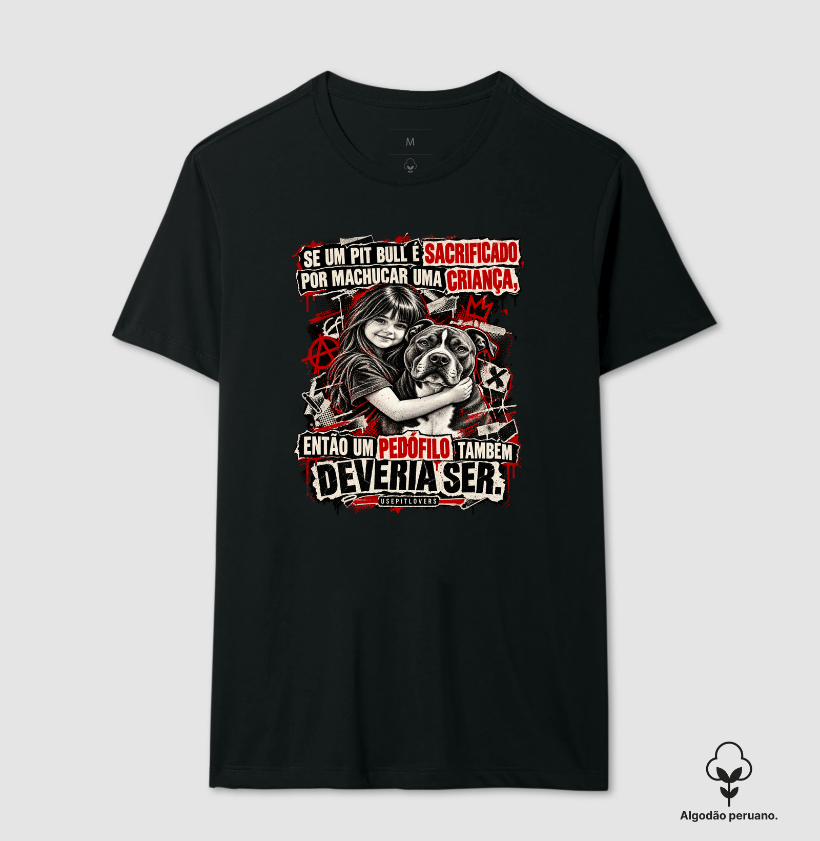 SE UM PIT BULL É SACRIFICADO POR MACHUCAR UMA CRIANÇA, ENTÃO UM PEDÓFILO TAMBÉM DEVERIA SER. - Camiseta Algodão Peruano