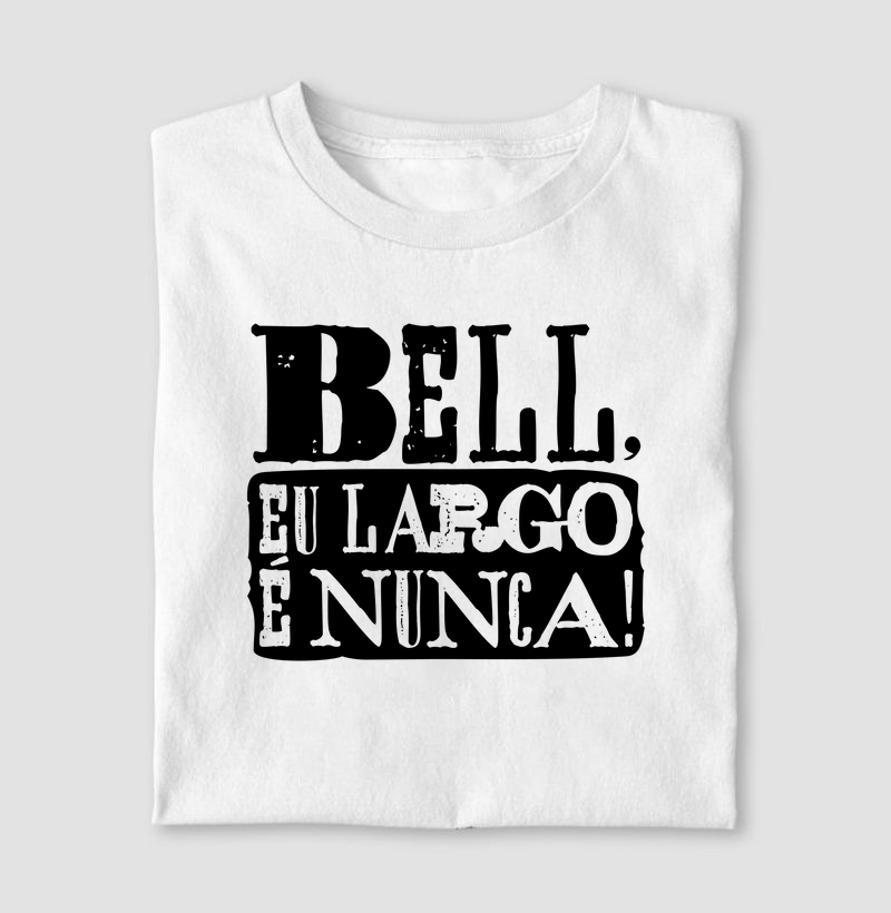 Camiseta Axé - Bell, eu largo é nunca!