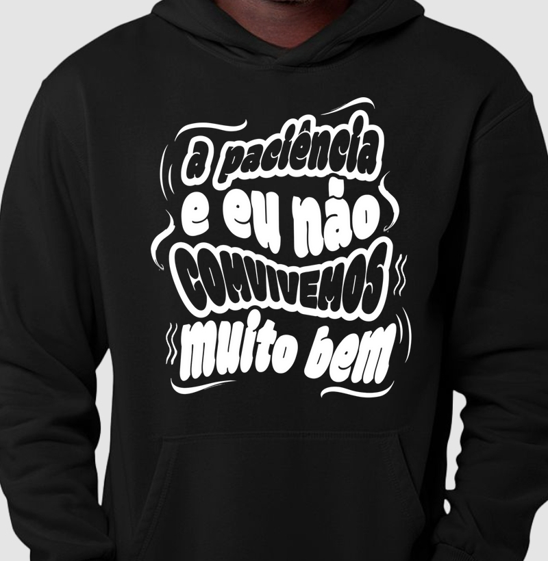 A paciência e eu não convivemos muito bem.