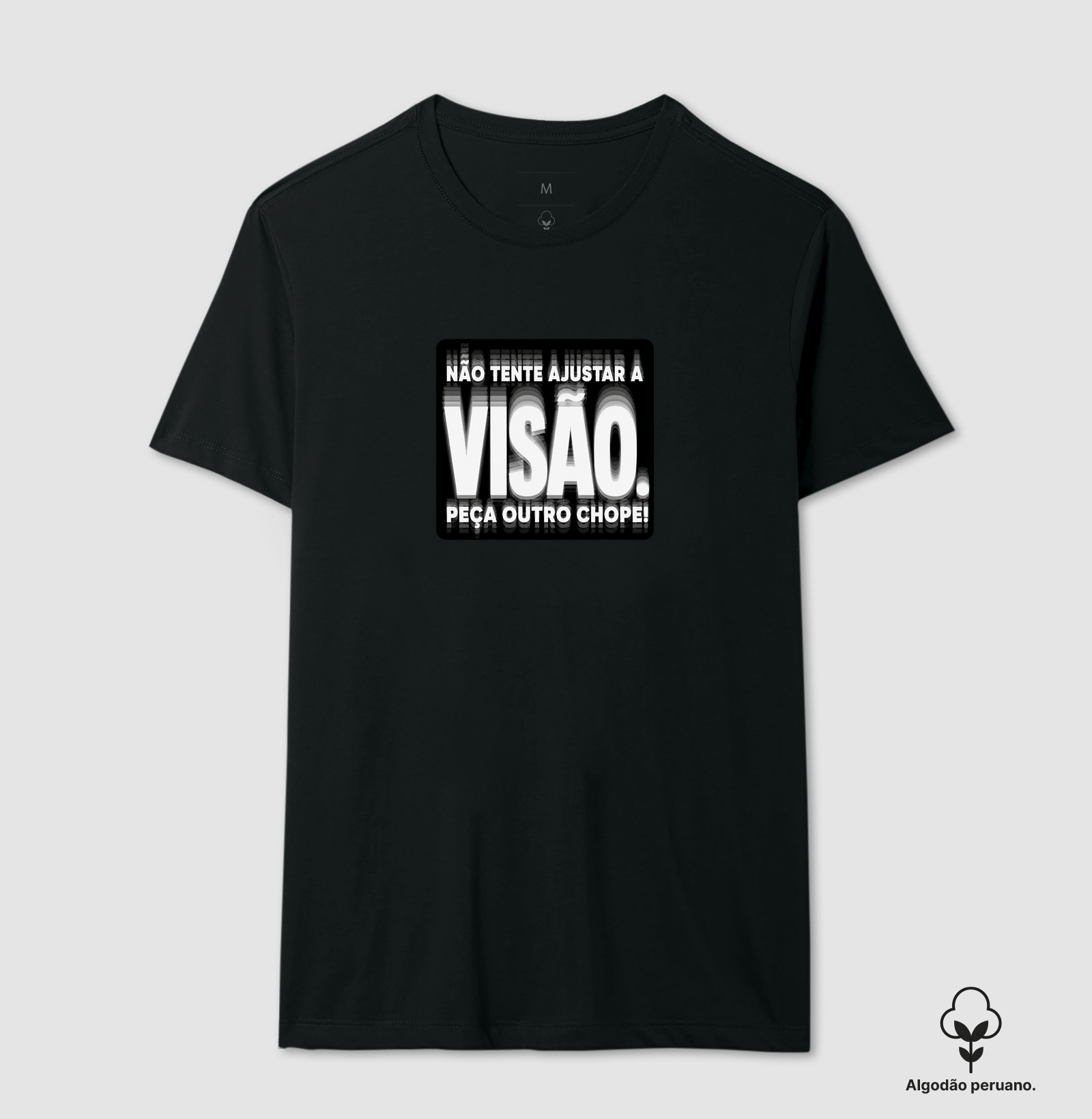 Não tente ajustar a visão. Peça outro chope - Camiseta Algodão Peruano