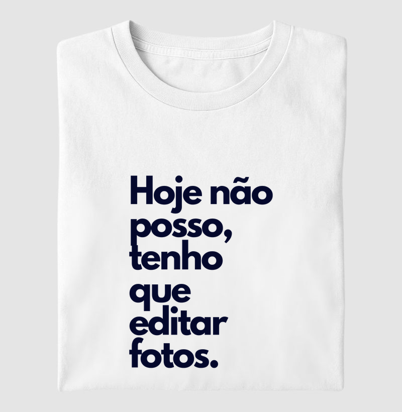 Hoje não posso,  tenho que editar fotos