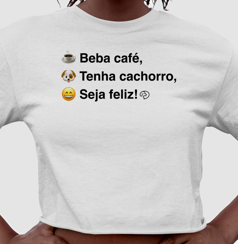 Beba Café, Tenha Cachorro, Seja Feliz - Cropped