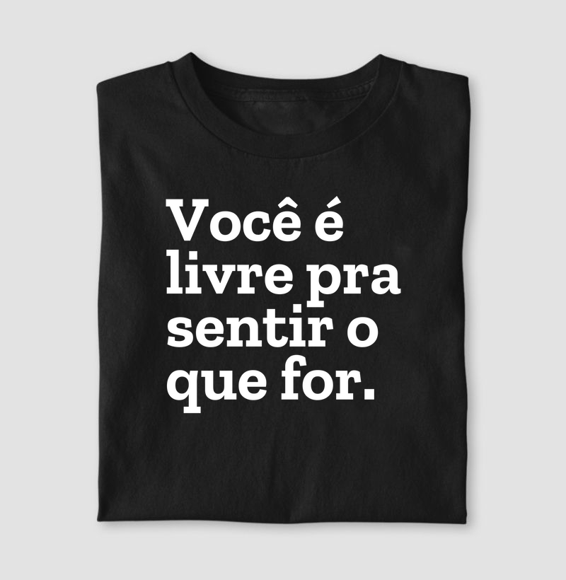 Você é livre pra sentir o que for.