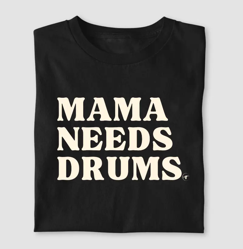 MAMA NEEDS DRUMS.