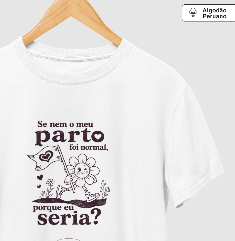 Camiseta Se nem o meu parto foi normal, porque eu seria?